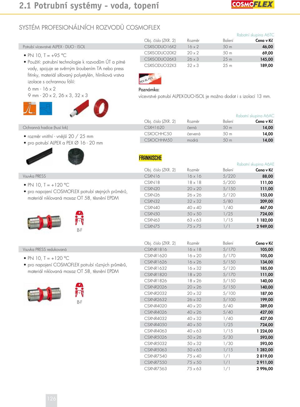 145,00 CSXISODUO32X3 32 x 3 25 m 189,00 PEX-AL-PEX Poznámka: vícevrstvé potrubí ALPEX-DUO-ISOL je možno dodat i s izolací 13 mm.