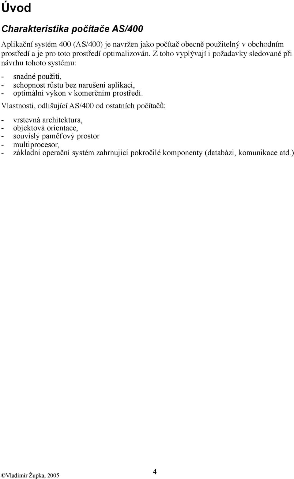 Z toho vyplývají i požadavky sledované při návrhu tohoto systému: - snadné použití, - schopnost růstu bez narušení aplikací, - optimální výkon