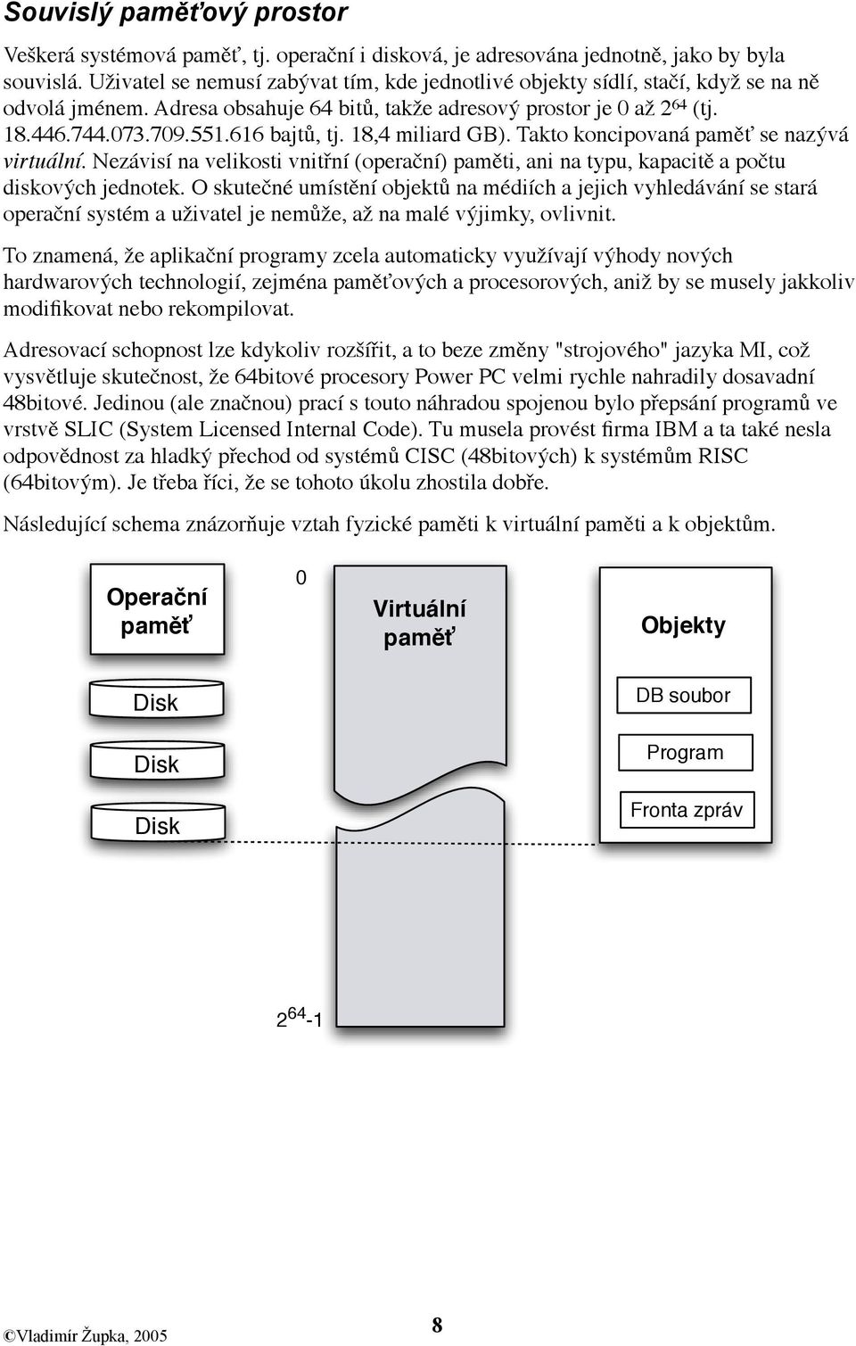 616 bajtů, tj. 18,4 miliard GB). Takto koncipovaná paměť se nazývá virtuální. Nezávisí na velikosti vnitřní (operační) paměti, ani na typu, kapacitě a počtu diskových jednotek.