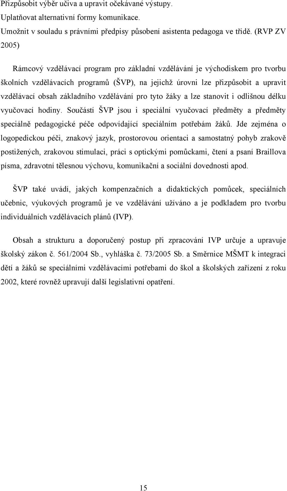 základního vzdělávání pro tyto žáky a lze stanovit i odlišnou délku vyučovací hodiny.