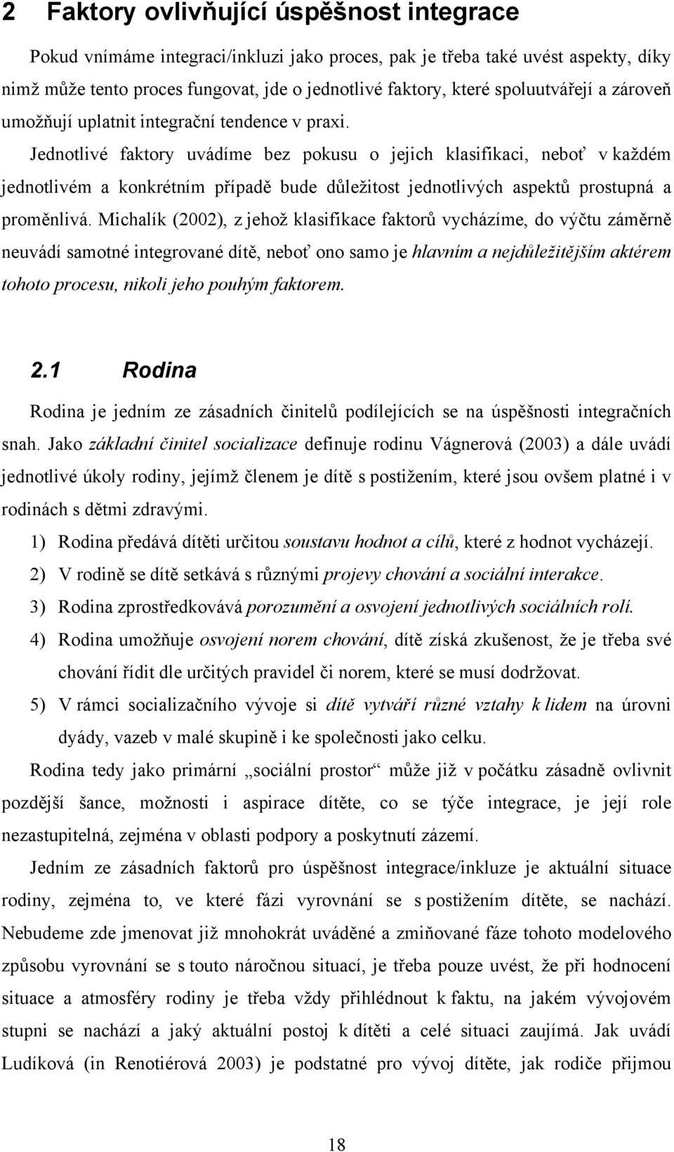 Jednotlivé faktory uvádíme bez pokusu o jejich klasifikaci, neboť v každém jednotlivém a konkrétním případě bude důležitost jednotlivých aspektů prostupná a proměnlivá.