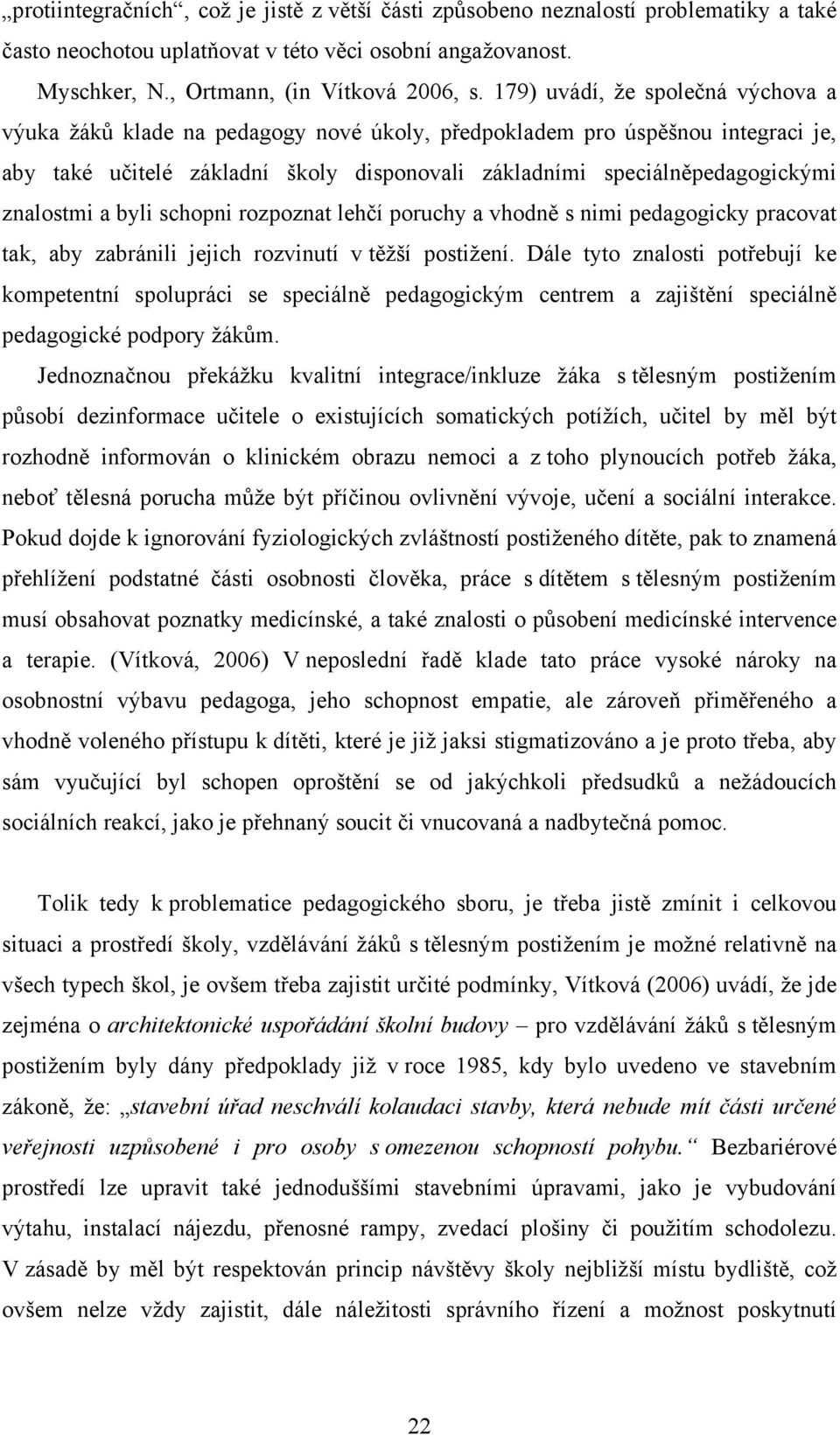 znalostmi a byli schopni rozpoznat lehčí poruchy a vhodně s nimi pedagogicky pracovat tak, aby zabránili jejich rozvinutí v těžší postižení.