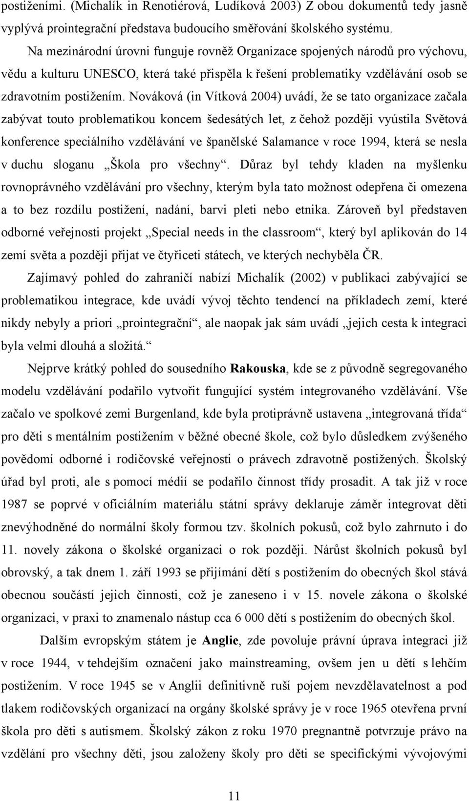 Nováková (in Vítková 2004) uvádí, že se tato organizace začala zabývat touto problematikou koncem šedesátých let, z čehož později vyústila Světová konference speciálního vzdělávání ve španělské