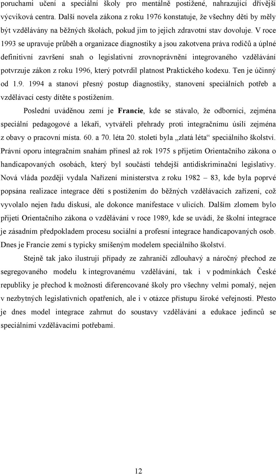 V roce 1993 se upravuje průběh a organizace diagnostiky a jsou zakotvena práva rodičů a úplné definitivní završení snah o legislativní zrovnoprávnění integrovaného vzdělávání potvrzuje zákon z roku