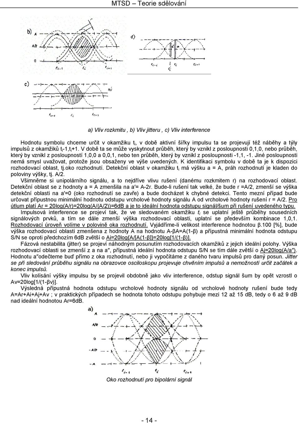 Jiné posloupnosti nemá smysl uvažovat, protože jsou obsaženy ve výše uvedených. K identifikaci symbolu v době ta je k dispozici rozhodovací oblast, tj.oko rozhodnutí.