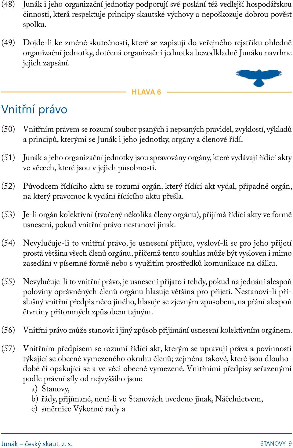 Vnitřní právo HLAVA 6 (50) Vnitřním právem se rozumí soubor psaných i nepsaných pravidel, zvyklostí, výkladů a principů, kterými se Junák i jeho jednotky, orgány a členové řídí.