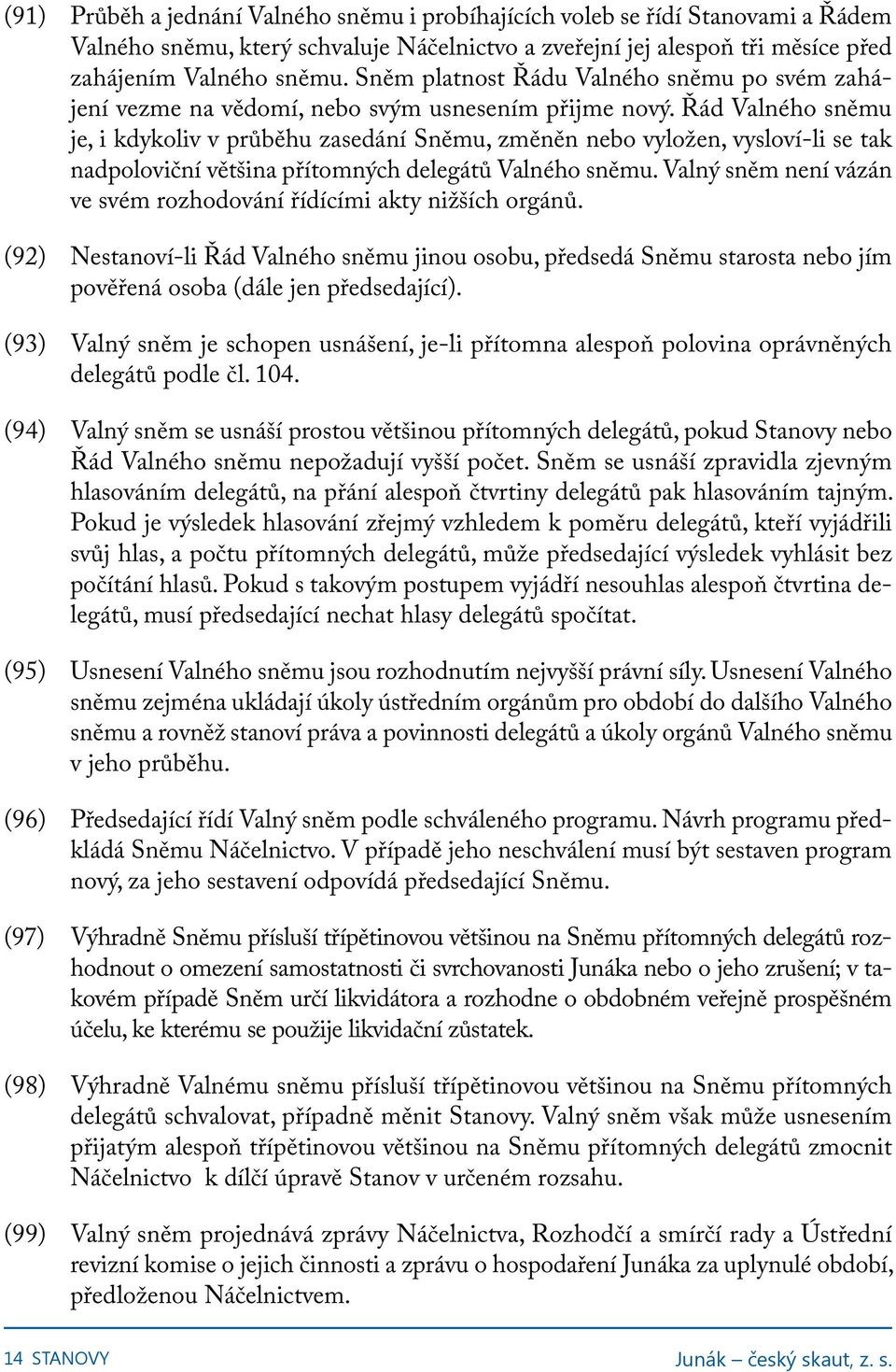 Řád Valného sněmu je, i kdykoliv v průběhu zasedání Sněmu, změněn nebo vyložen, vysloví-li se tak nadpoloviční většina přítomných delegátů Valného sněmu.