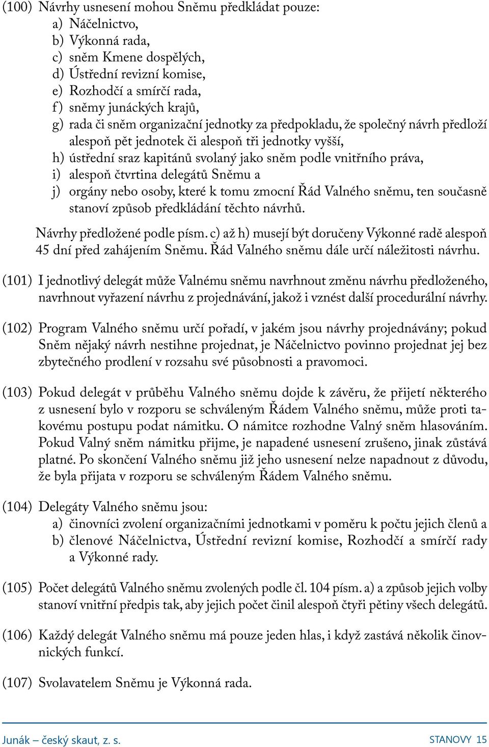 alespoň čtvrtina delegátů Sněmu a j) orgány nebo osoby, které k tomu zmocní Řád Valného sněmu, ten současně stanoví způsob předkládání těchto návrhů. Návrhy předložené podle písm.