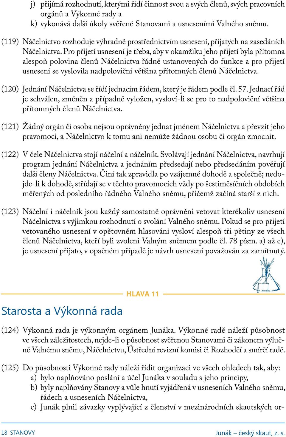 Pro přijetí usnesení je třeba, aby v okamžiku jeho přijetí byla přítomna alespoň polovina členů Náčelnictva řádně ustanovených do funkce a pro přijetí usnesení se vyslovila nadpoloviční většina