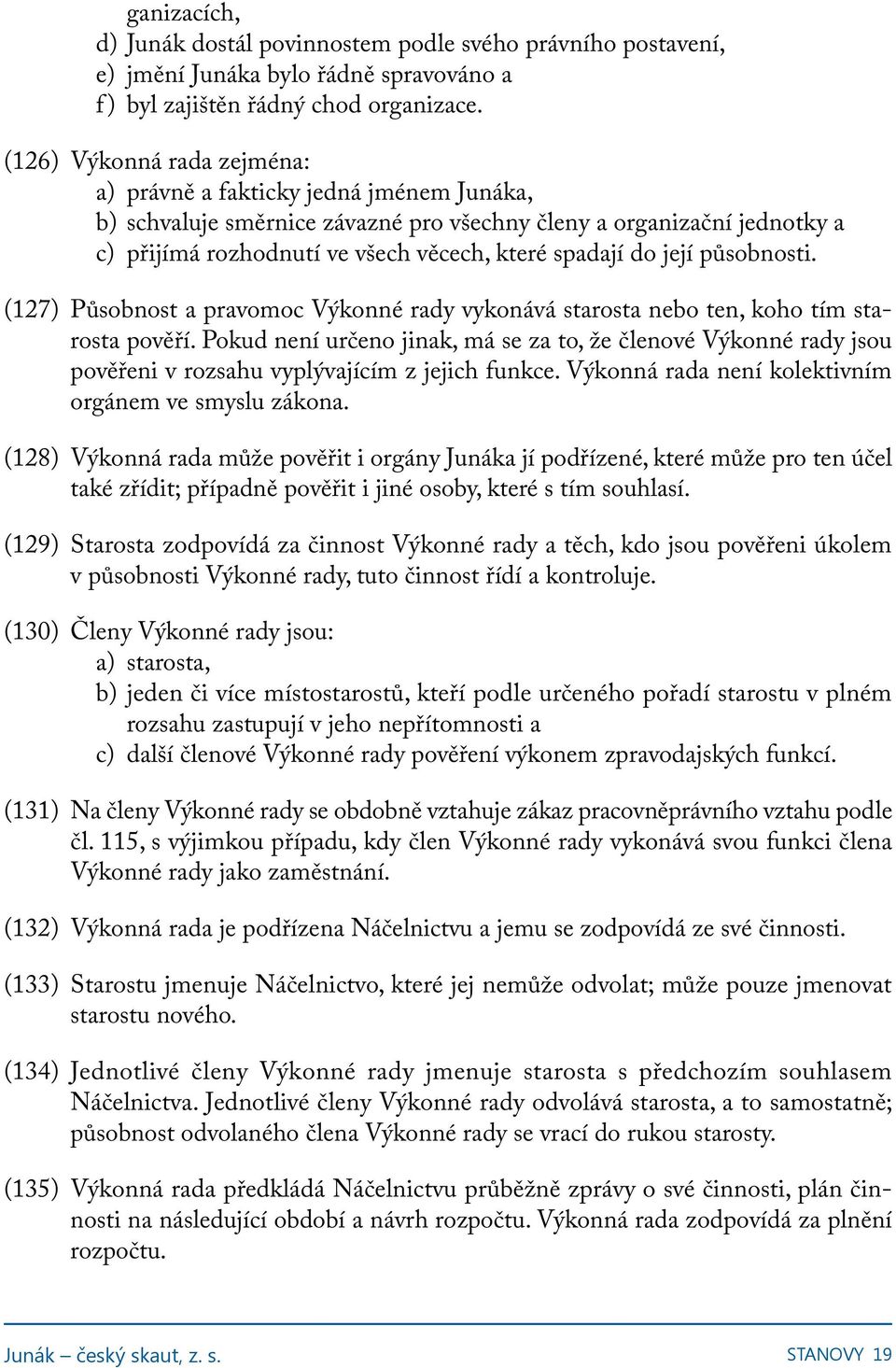 její působnosti. (127) Působnost a pravomoc Výkonné rady vykonává starosta nebo ten, koho tím starosta pověří.