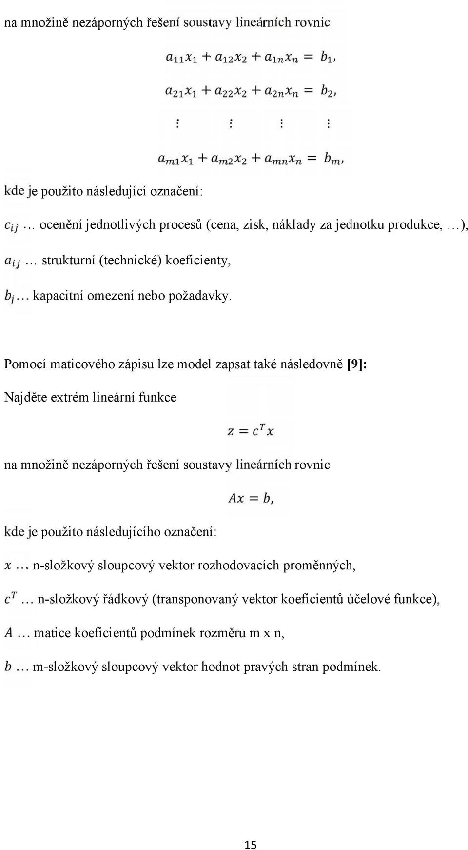 Pomocí maticového zápisu lze model zapsat také následovně [9]: Najděte extrém lineární funkce = na množině nezáporných řešení soustavy lineárních rovnic =, kde je použito