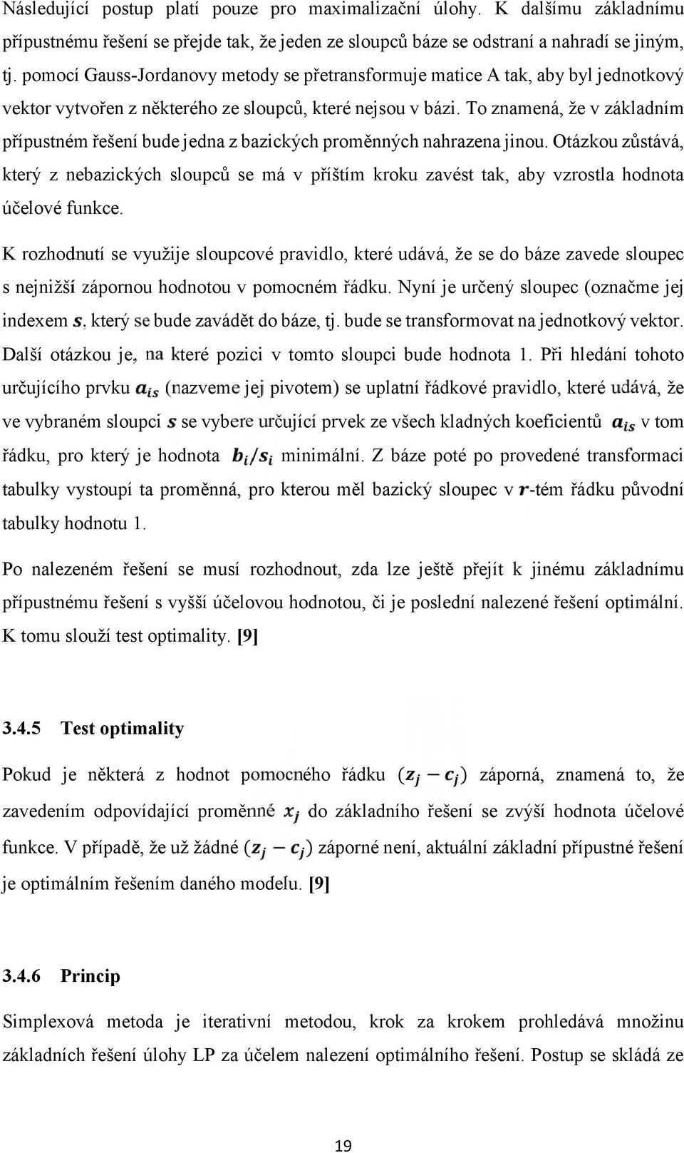 To znamená, že v základním přípustném řešení bude jedna z bazických proměnných nahrazena jinou.