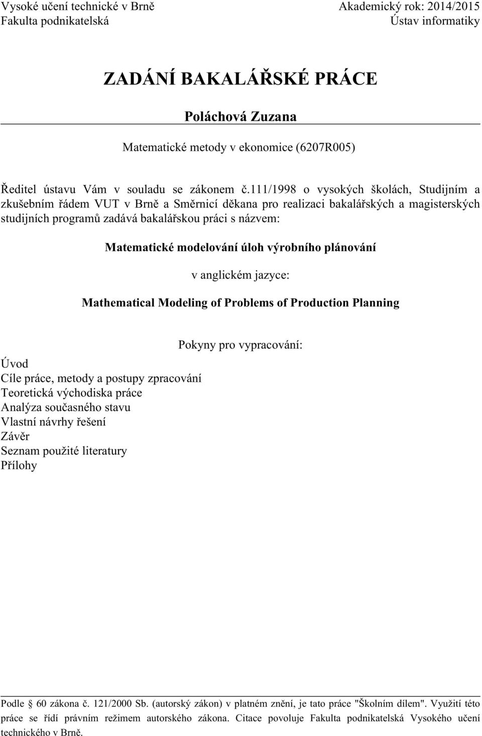 111/1998 o vysokých školách, Studijním a zkušebním řádem VUT v Brně a Směrnicí děkana pro realizaci bakalářských a magisterských studijních programů zadává bakalářskou práci s názvem: Matematické