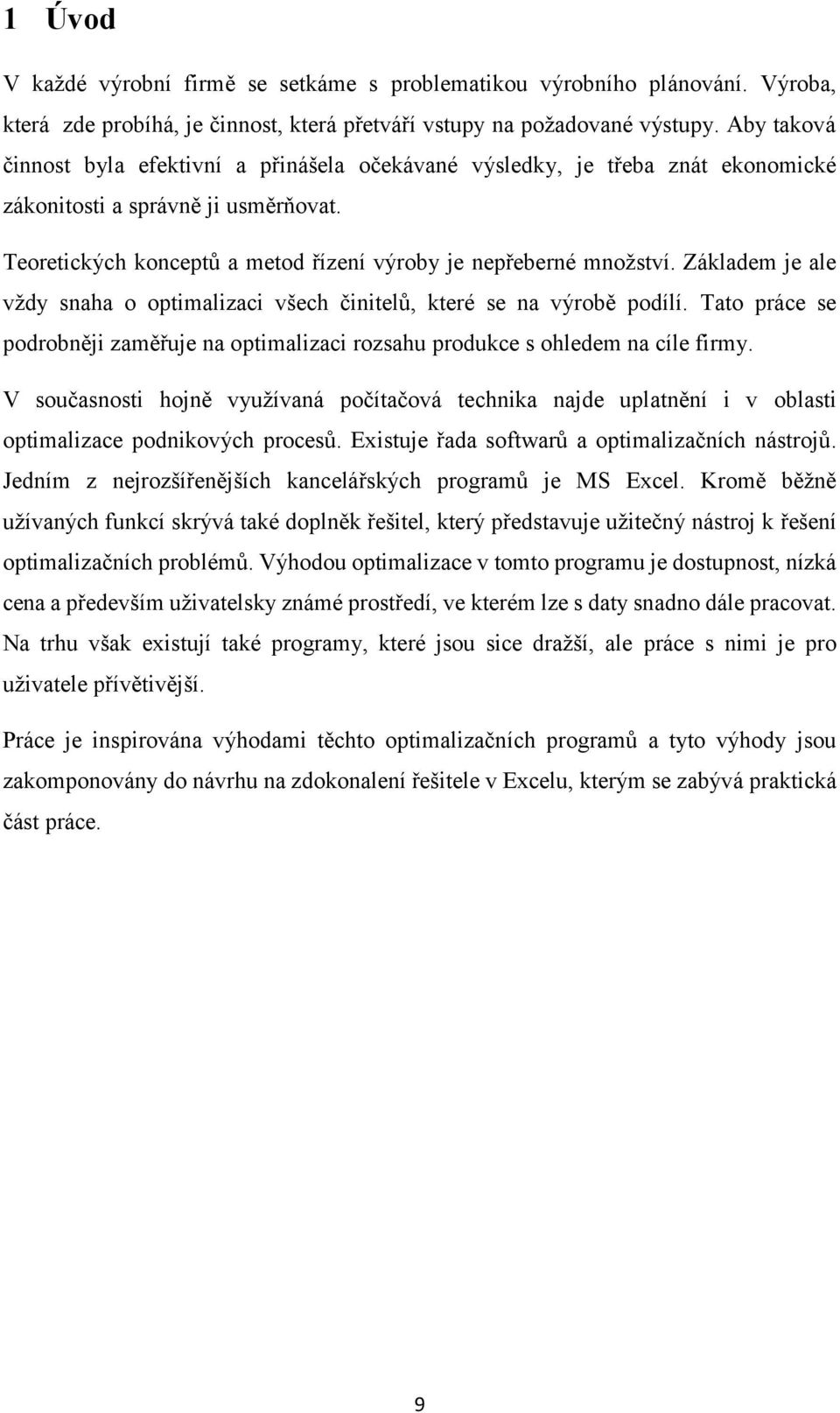 Základem je ale vždy snaha o optimalizaci všech činitelů, které se na výrobě podílí. Tato práce se podrobněji zaměřuje na optimalizaci rozsahu produkce s ohledem na cíle firmy.