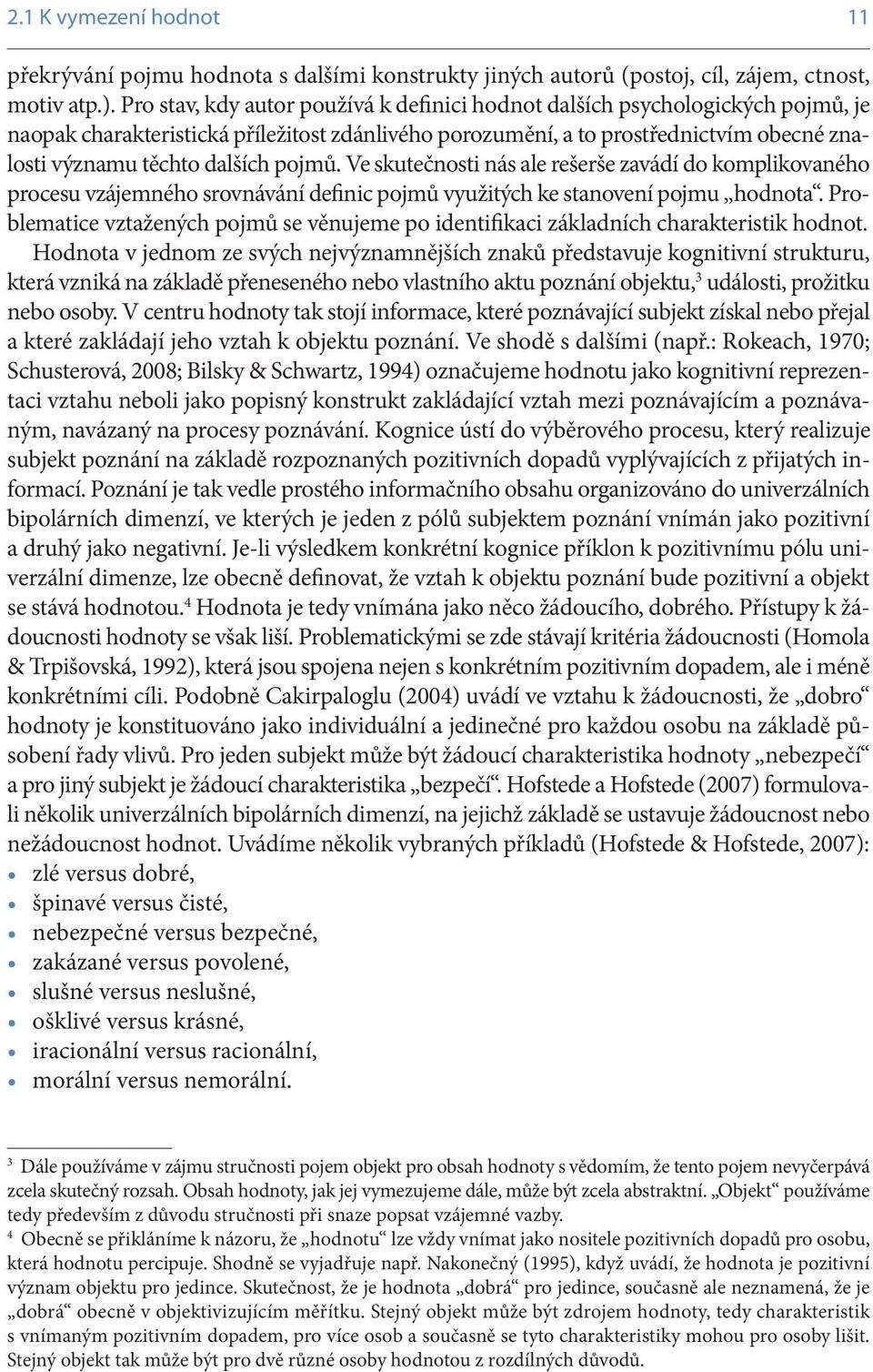 pojmů. Ve skutečnosti nás ale rešerše zavádí do komplikovaného procesu vzájemného srovnávání definic pojmů využitých ke stanovení pojmu hodnota.