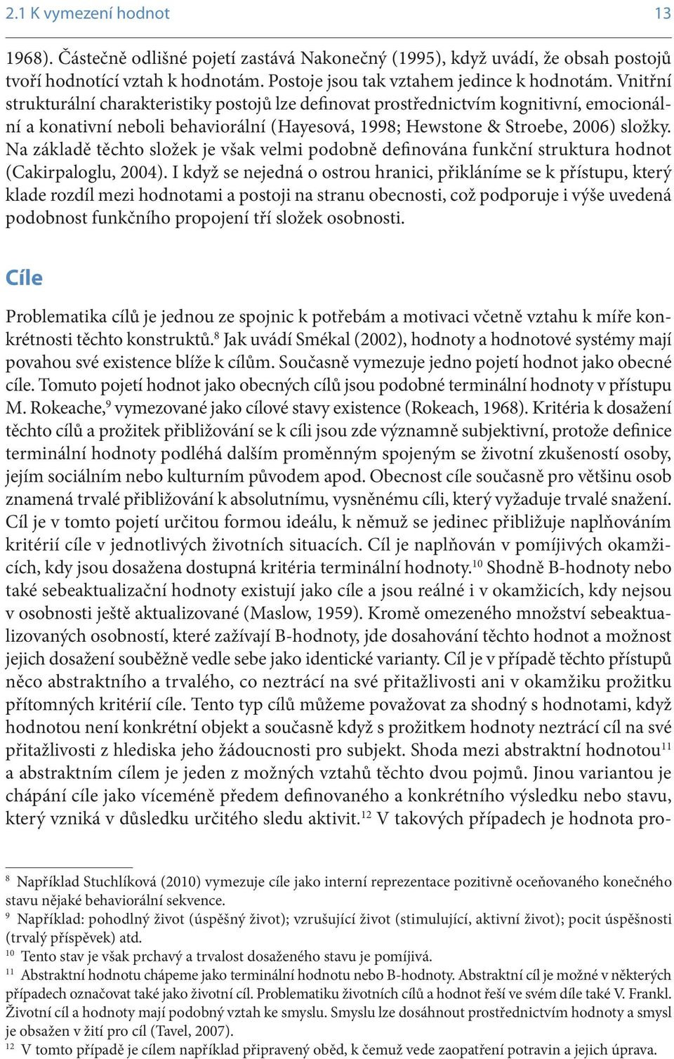 Na základě těchto složek je však velmi podobně definována funkční struktura hodnot (Cakirpaloglu, 2004).