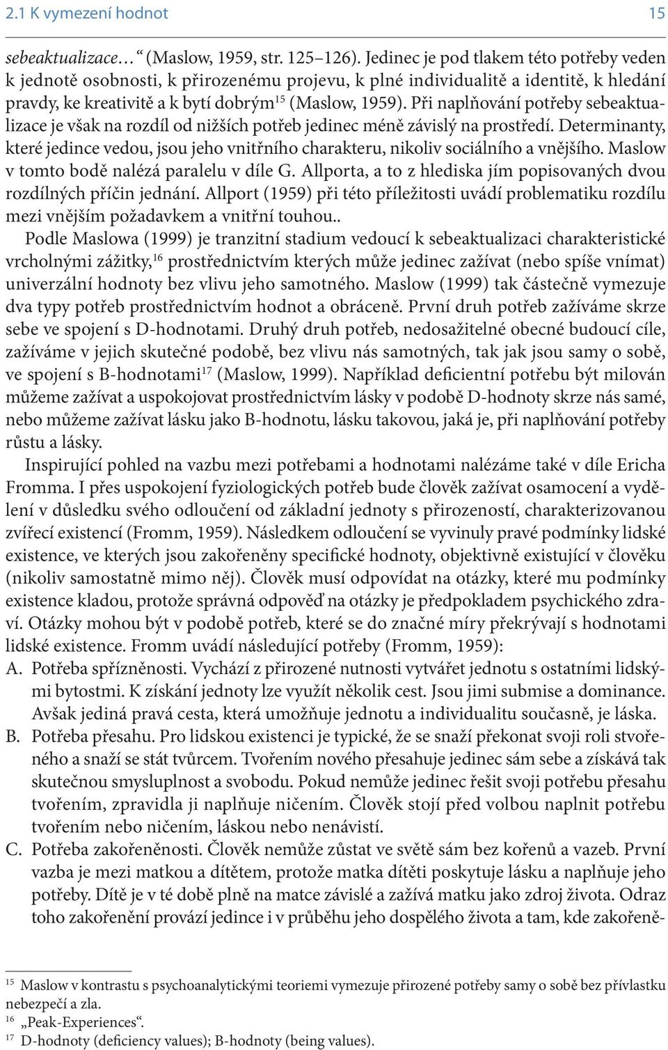 Při naplňování potřeby sebeaktualizace je však na rozdíl od nižších potřeb jedinec méně závislý na prostředí.