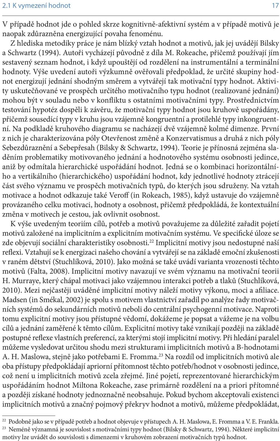 Rokeache, přičemž používají jím sestavený seznam hodnot, i když upouštějí od rozdělení na instrumentální a terminální hodnoty.