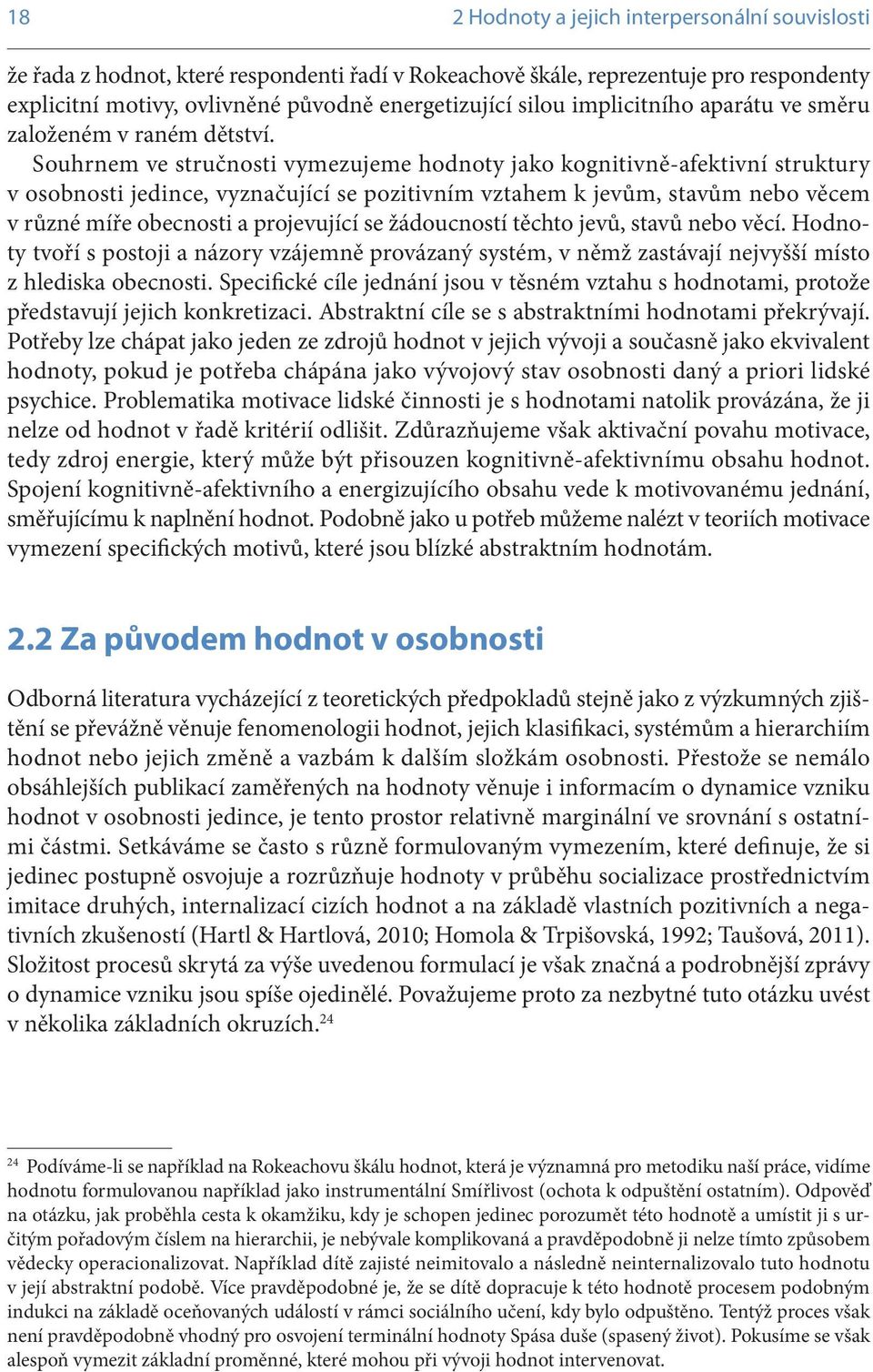 Souhrnem ve stručnosti vymezujeme hodnoty jako kognitivně-afektivní struktury v osobnosti jedince, vyznačující se pozitivním vztahem k jevům, stavům nebo věcem v různé míře obecnosti a projevující se