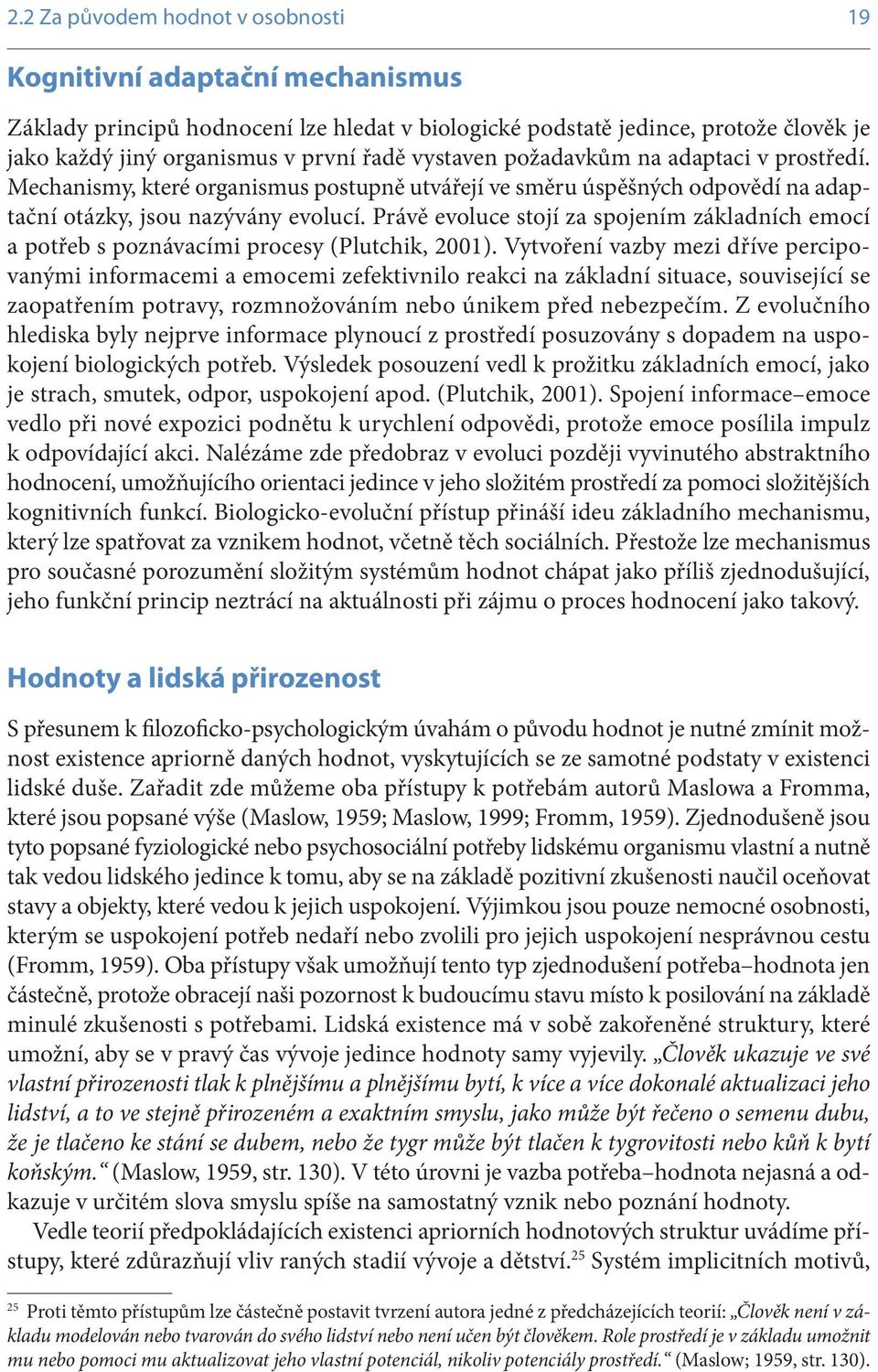 Právě evoluce stojí za spojením základních emocí a potřeb s poznávacími procesy (Plutchik, 2001).