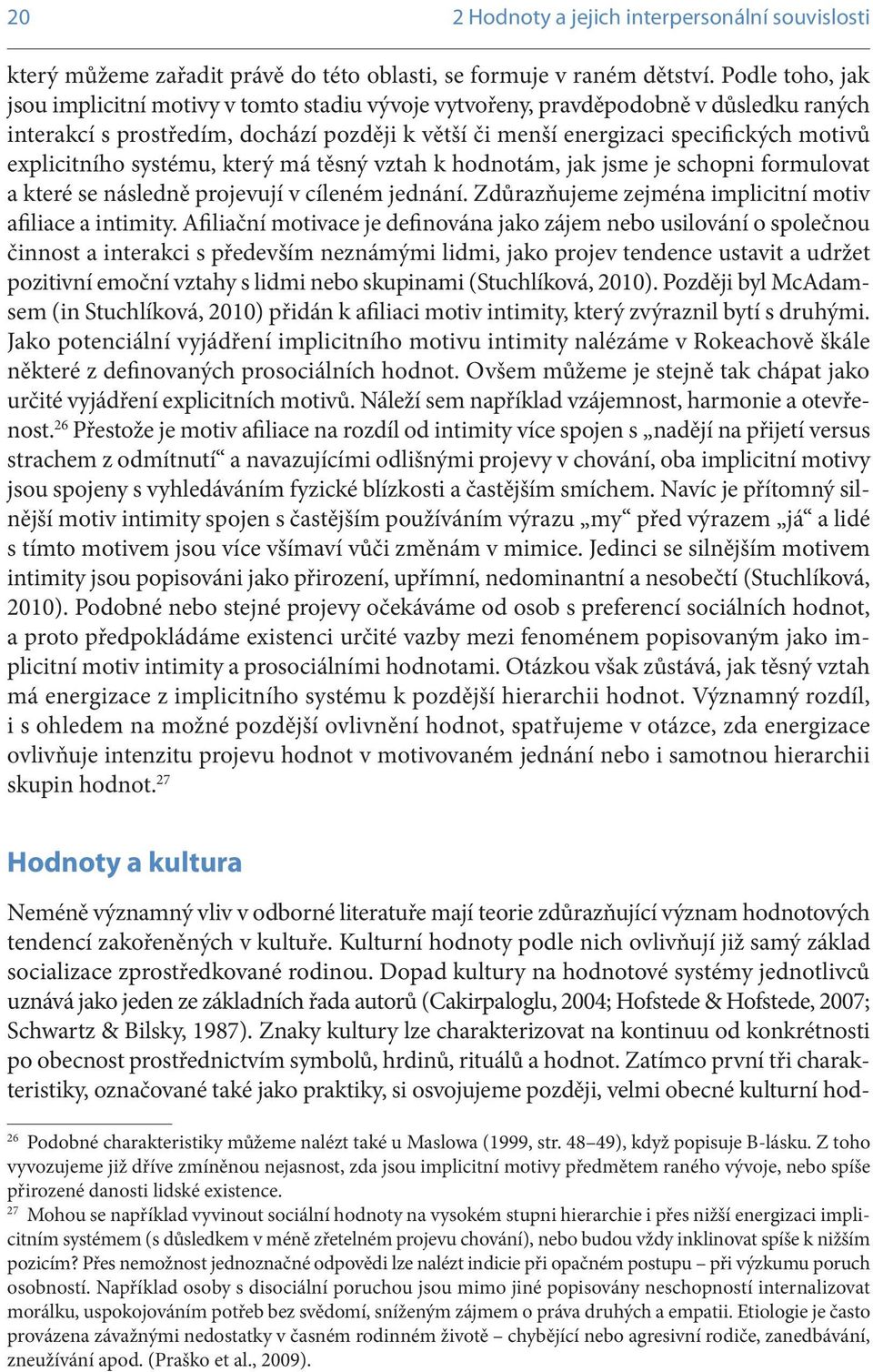 explicitního systému, který má těsný vztah k hodnotám, jak jsme je schopni formulovat a které se následně projevují v cíleném jednání. Zdůrazňujeme zejména implicitní motiv afiliace a intimity.