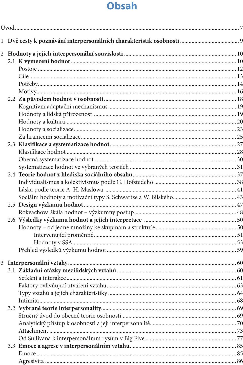 .. 23 Za hranicemi socializace... 25 2.3 Klasifikace a systematizace hodnot... 27 Klasifikace hodnot... 28 Obecná systematizace hodnot... 30 Systematizace hodnot ve vybraných teoriích... 31 2.