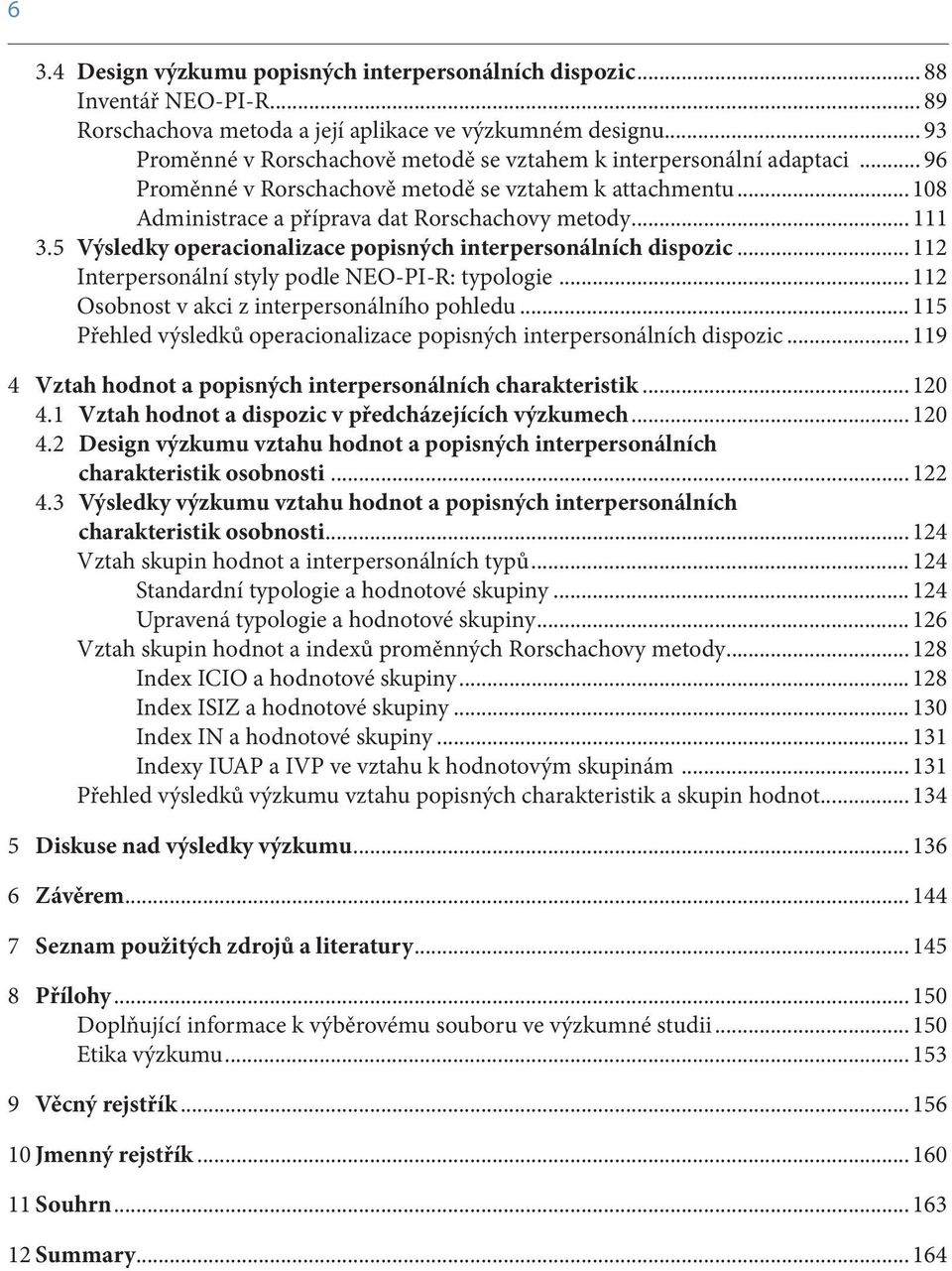 5 Výsledky operacionalizace popisných interpersonálních dispozic... 112 Interpersonální styly podle NEO-PI-R: typologie... 112 Osobnost v akci z interpersonálního pohledu.