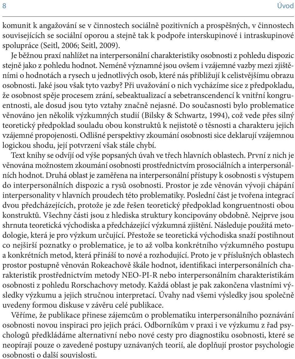 Neméně významné jsou ovšem i vzájemné vazby mezi zjištěními o hodnotách a rysech u jednotlivých osob, které nás přibližují k celistvějšímu obrazu osobnosti. Jaké jsou však tyto vazby?