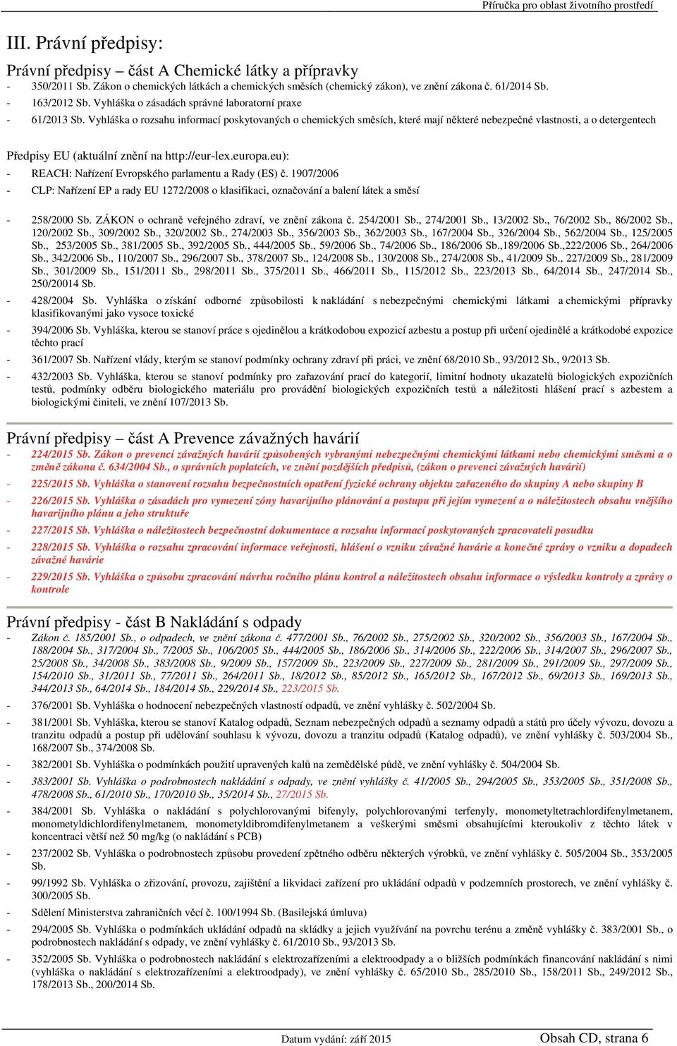 Vyhláška o rozsahu informací poskytovaných o chemických směsích, které mají některé nebezpečné vlastnosti, a o detergentech Předpisy EU (aktuální znění na http://eur-lex.europa.