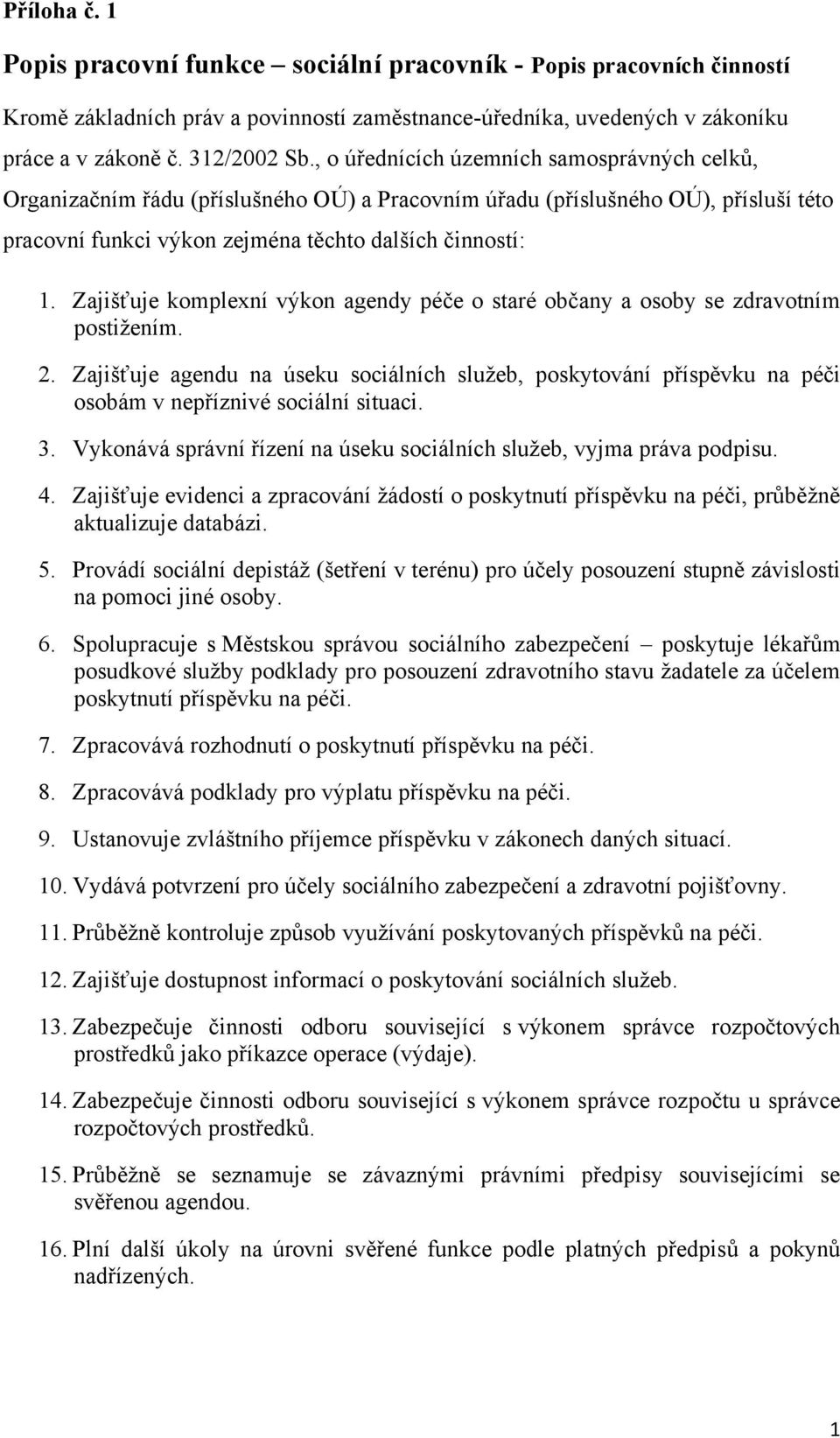 Zajišťuje komplexní výkon agendy péče o staré občany a osoby se zdravotním postiţením. 2.