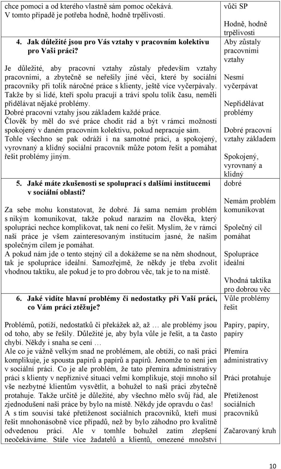 Takţe by si lidé, kteří spolu pracují a tráví spolu tolik času, neměli přidělávat nějaké problémy. Dobré pracovní vztahy jsou základem kaţdé práce.