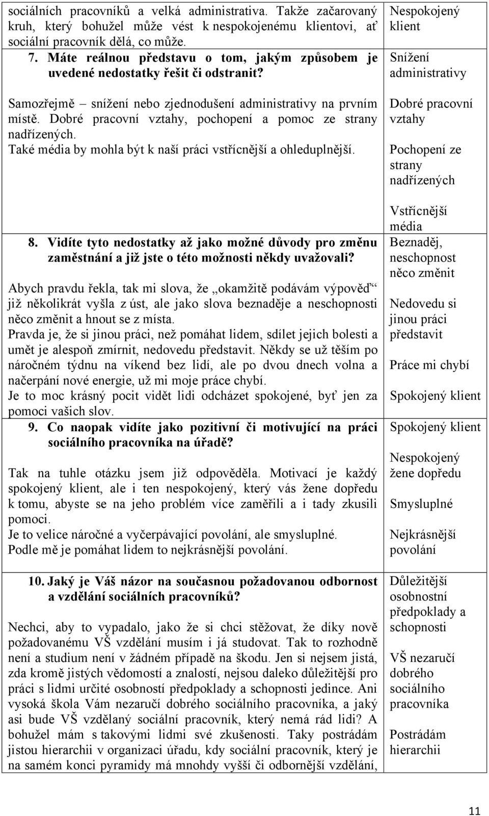 Dobré pracovní vztahy, pochopení a pomoc ze strany nadřízených. Také média by mohla být k naší práci vstřícnější a ohleduplnější. 8.