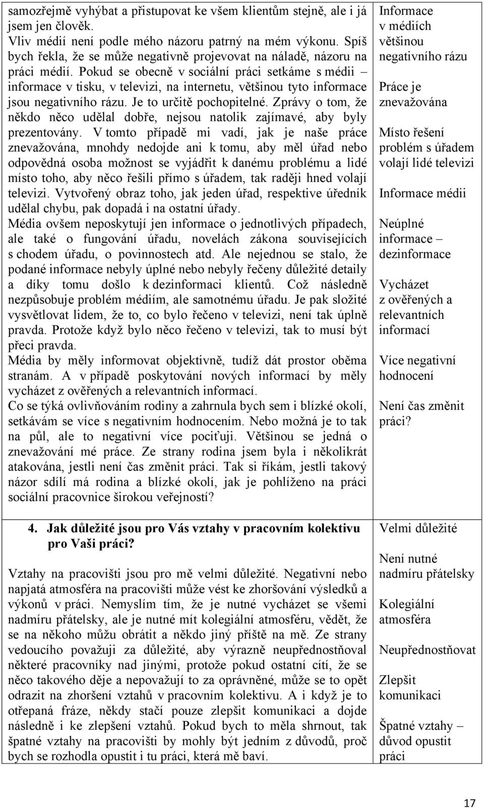 Pokud se obecně v sociální práci setkáme s médii informace v tisku, v televizi, na internetu, většinou tyto informace jsou negativního rázu. Je to určitě pochopitelné.