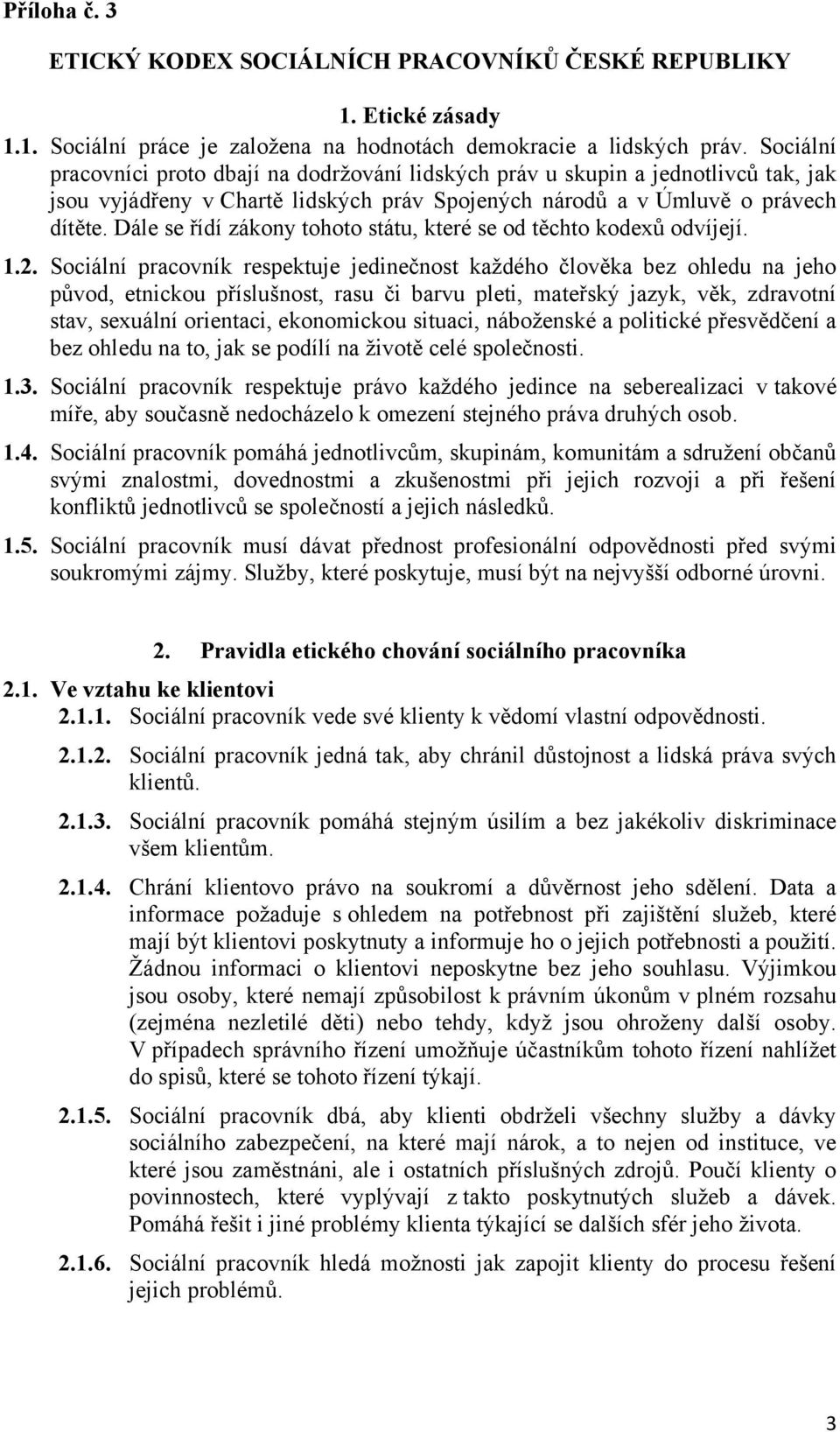 Dále se řídí zákony tohoto státu, které se od těchto kodexů odvíjejí. 1.2.