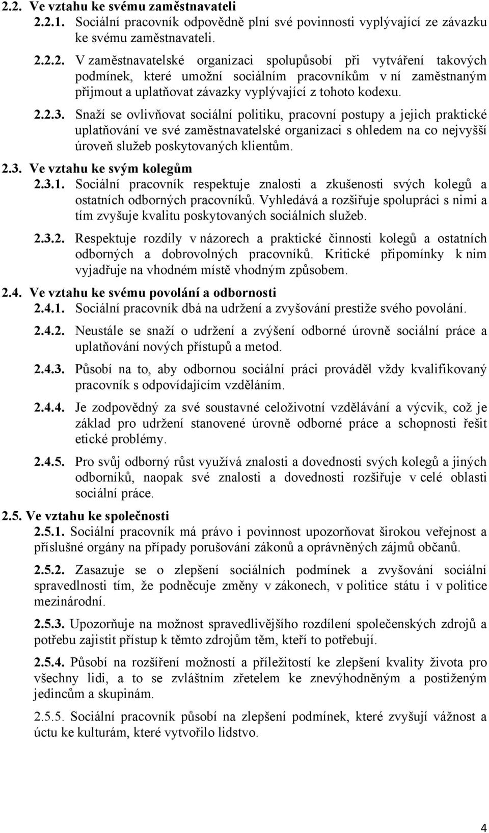 3.1. Sociální pracovník respektuje znalosti a zkušenosti svých kolegů a ostatních odborných pracovníků. Vyhledává a rozšiřuje spolupráci s nimi a tím zvyšuje kvalitu poskytovaných sociálních sluţeb.