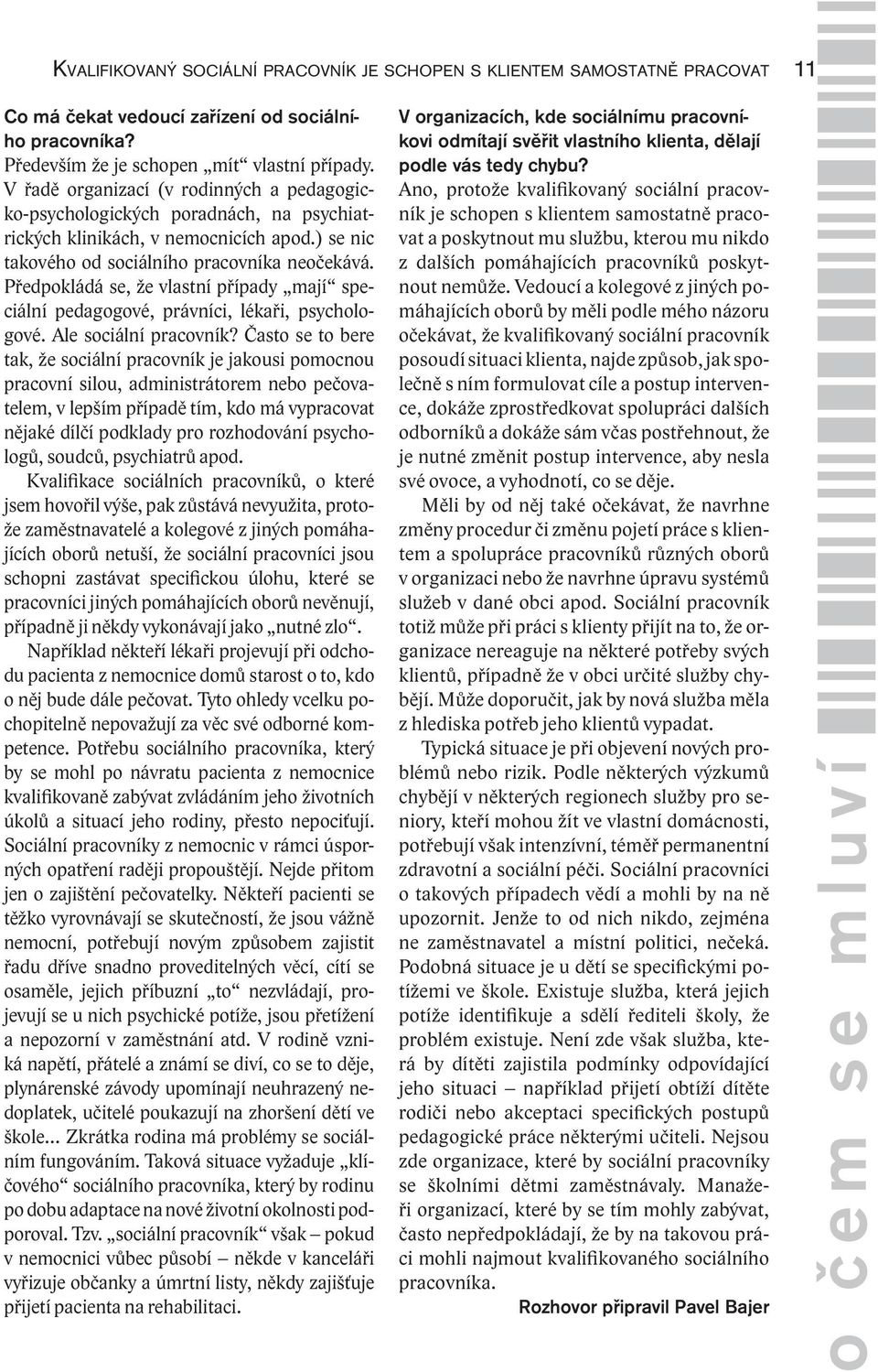 Předpokládá se, že vlastní případy mají speciální pedagogové, právníci, lékaři, psychologové. Ale sociální pracovník?