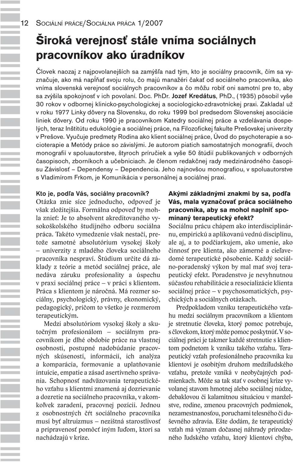 spokojnosť v ich povolaní. Doc. PhDr. Jozef Kredátus, PhD., (1935) pôsobil vyše 30 rokov v odbornej klinicko-psychologickej a sociologicko-zdravotníckej praxi.