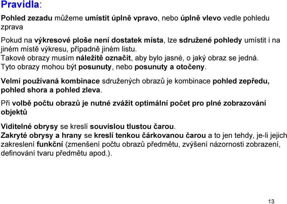 Velmi používaná kombinace sdružených obrazů je kombinace pohled zepředu, pohled shora a pohled zleva.