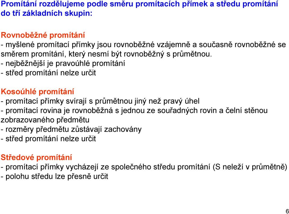 -nejběžnější je pravoúhlé promítání -střed promítání nelze určit Kosoúhlé promítání -promítací přímky svírají s průmětnou jiný než pravý úhel -promítací rovina je rovnoběžná