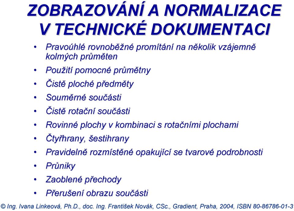 Čistě rotační součásti Rovinné plochy v kombinaci s rotačními plochami Čtyřhrany, šestihrany