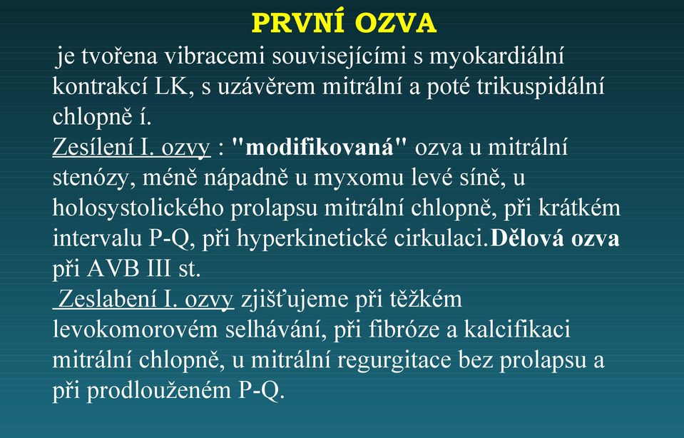 ozvy : "modifikovaná" ozva u mitrální stenózy, méně nápadně u myxomu levé síně, u holosystolického prolapsu mitrální chlopně, při