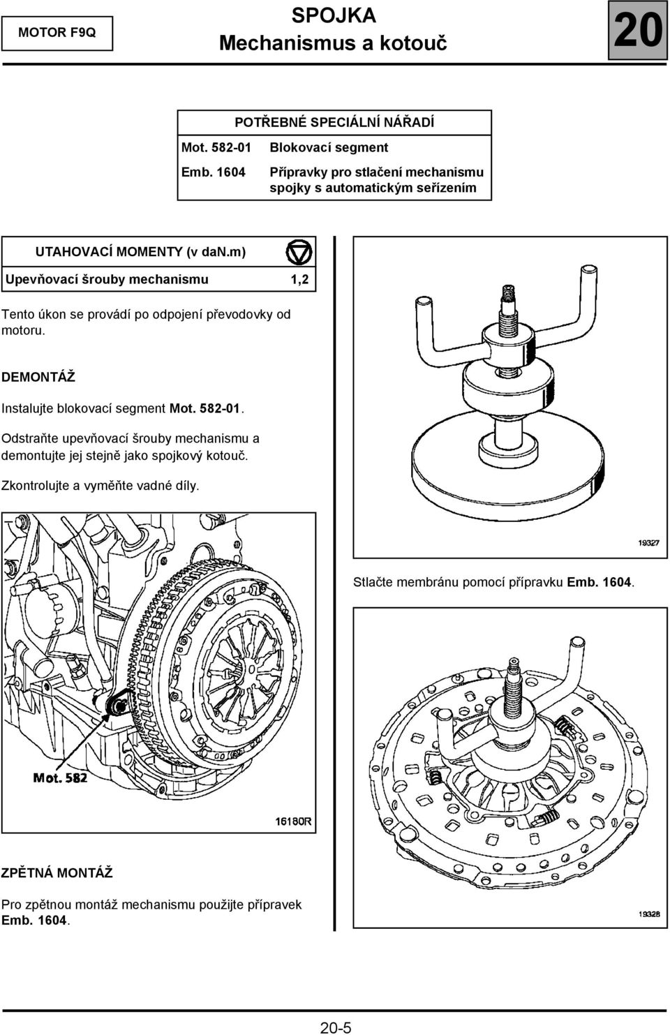 m) Upevňovací šrouby mechanismu 1,2 Tento úkon se provádí po odpojení převodovky od motoru. DEMONTÁŽ Instalujte blokovací segment Mot. 582-01.