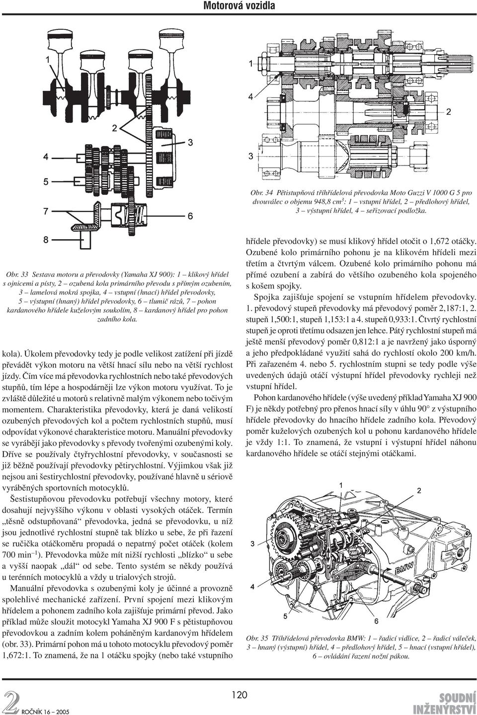 5 výstupní (hnaný) hřídel převodovky, 6 tlumič rázů, 7 pohon kardanového hřídele kuželovým soukolím, 8 kardanový hřídel pro pohon zadního kola. kola).