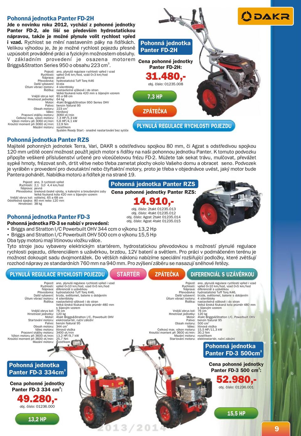 V základním provedení je osazena motorem Briggs&Stratton Series 950 o obsahu cm.