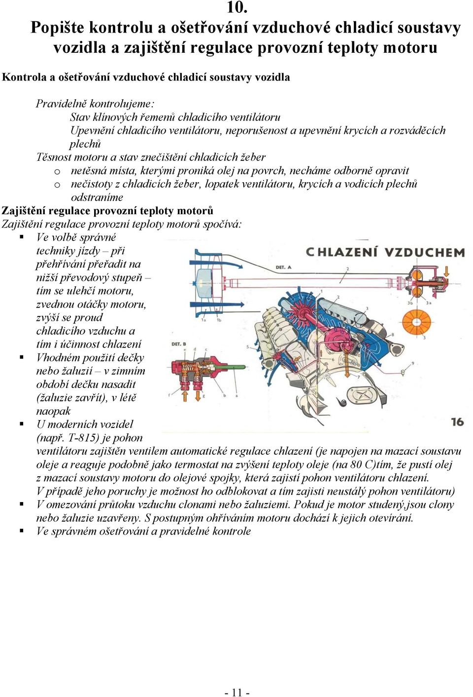 kterými proniká olej na povrch, necháme odborně opravit o nečistoty z chladicích žeber, lopatek ventilátoru, krycích a vodicích plechů odstraníme Zajištění regulace provozní teploty motorů Zajištění