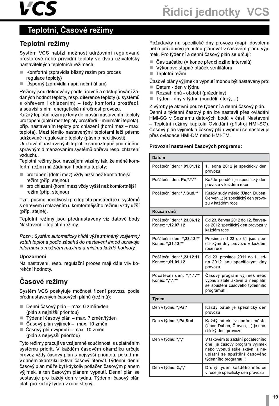 diference teploty (u systémů s ohřevem i chlazením) tedy komfortu prostředí, a souvisí s nimi energetická náročnost provozu.