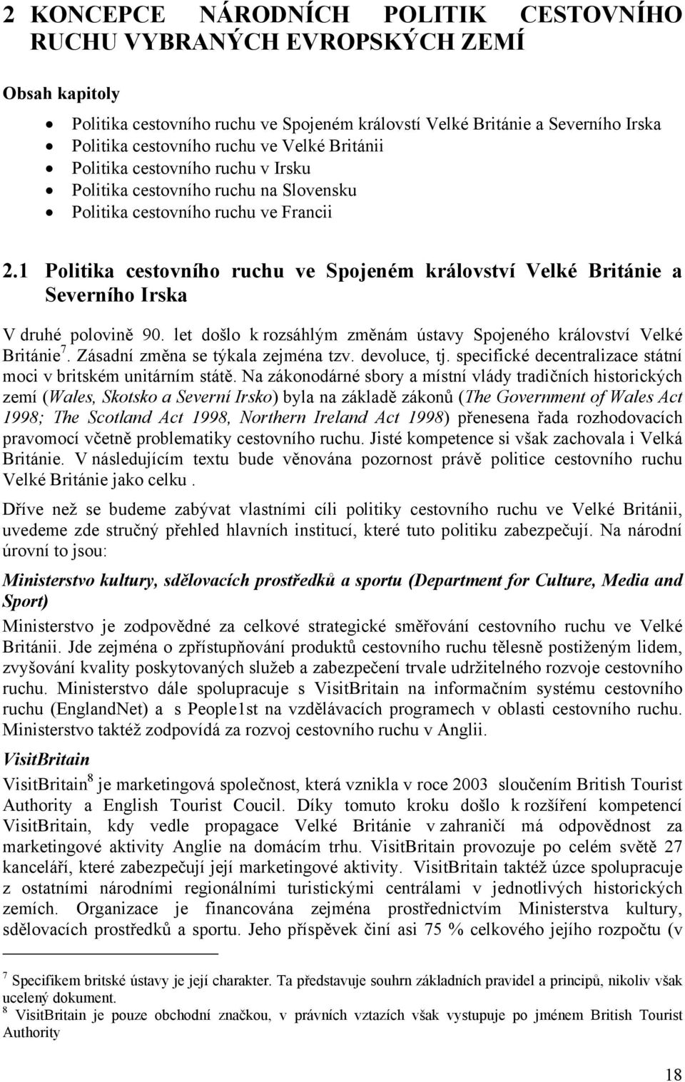 1 Politika cestovního ruchu ve Spojeném království Velké Británie a Severního Irska V druhé polovině 90. let došlo k rozsáhlým změnám ústavy Spojeného království Velké Británie 7.