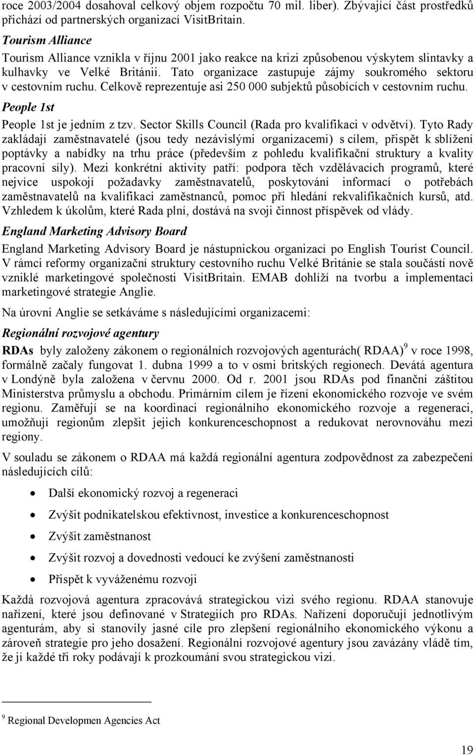 Tato organizace zastupuje zájmy soukromého sektoru v cestovním ruchu. Celkově reprezentuje asi 250 000 subjektů působících v cestovním ruchu. People 1st People 1st je jedním z tzv.