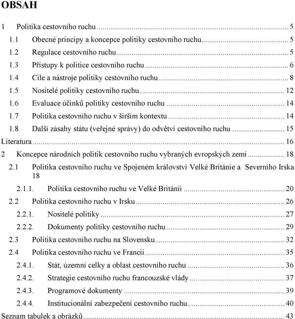 7 Politika cestovního ruchu v širším kontextu... 14 1.8 Další zásahy státu (veřejné správy) do odvětví cestovního ruchu... 15 Literatura.