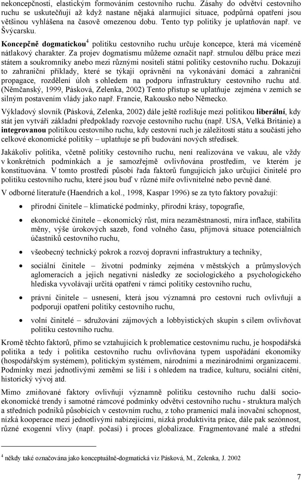 ve Švýcarsku. Koncepčně dogmatickou 4 politiku cestovního ruchu určuje koncepce, která má víceméně nátlakový charakter. Za projev dogmatismu můžeme označit např.